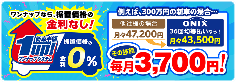 ONIX ワンナップなら据置価格の金利ナシ